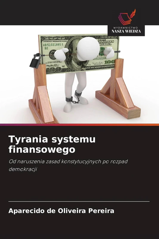 Tyrania systemu finansowego: Od naruszenia zasad konstytucyjnych po rozpad demokracji