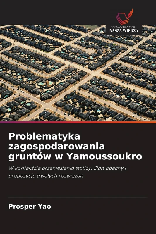 Problematyka zagospodarowania gruntów w Yamoussoukro: W kontek¿cie przeniesienia stolicy. Stan obecny i propozycje trwa¿ych rozwi¿za¿