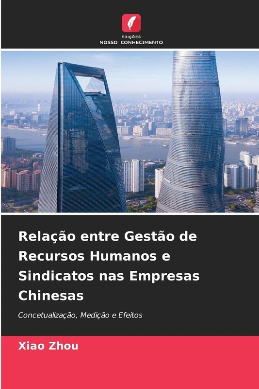 Relação entre Gestão de Recursos Humanos e Sindicatos nas Empresas Chinesas: Concetualização, Medição e Efeitos