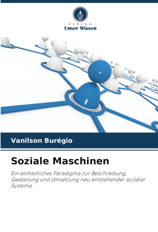 Soziale Maschinen: Ein einheitliches Paradigma zur Beschreibung, Gestaltung und Umsetzung neu entstehender sozialer Systeme