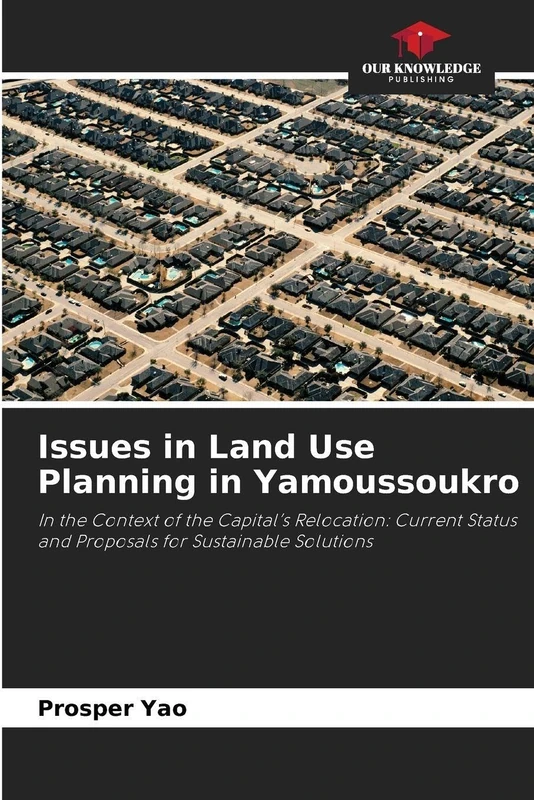 Issues in Land Use Planning in Yamoussoukro: In the Context of the Capital's Relocation: Current Status and Proposals for Sustainable Solutions