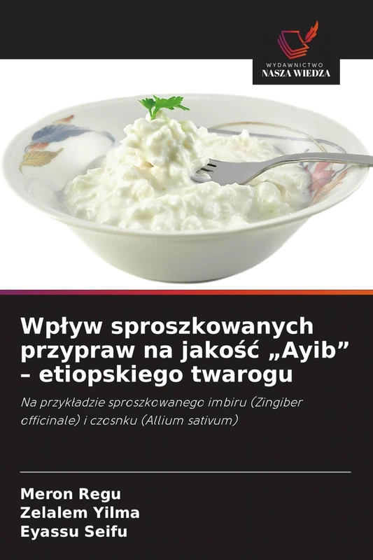 Wpływ sproszkowanych przypraw na jakość „Ayib" - etiopskiego twarogu: Na przyk¿adzie sproszkowanego imbiru (Zingiber officinale) i czosnku (Allium sativum) - Image 1