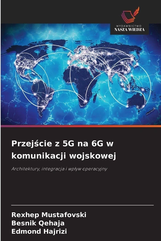 Przejście z 5G na 6G w komunikacji wojskowej: Architektury, integracja i wp¿yw operacyjny