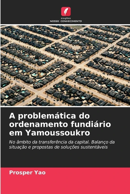 A problemática do ordenamento fundiário em Yamoussoukro: No âmbito da transferência da capital. Balanço da situação e propostas de soluções sustentáveis