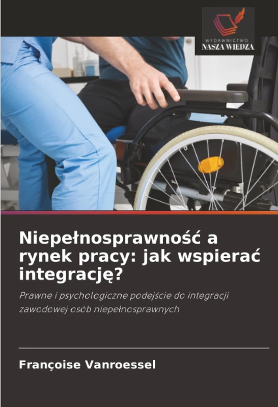 Niepełnosprawność a rynek pracy: jak wspierać integrację?: Prawne i psychologiczne podejście do integracji zawodowej osób niepełnosprawnych