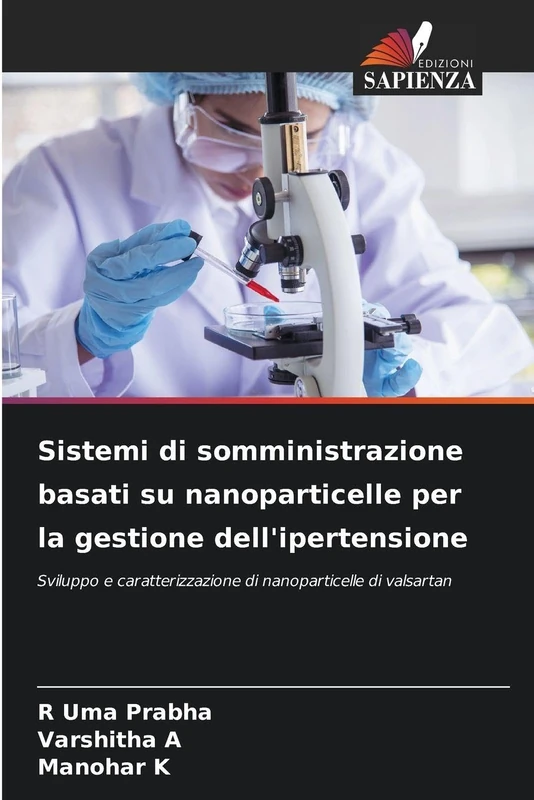 Sistemi di somministrazione basati su nanoparticelle per la gestione dell'ipertensione: Sviluppo e caratterizzazione di nanoparticelle di valsartan