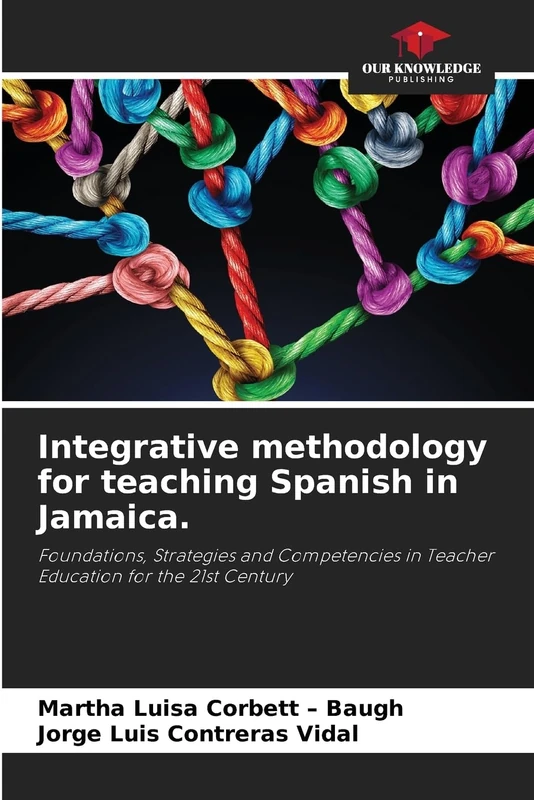 Integrative methodology for teaching Spanish in Jamaica.: Foundations, Strategies and Competencies in Teacher Education for the 21st Century