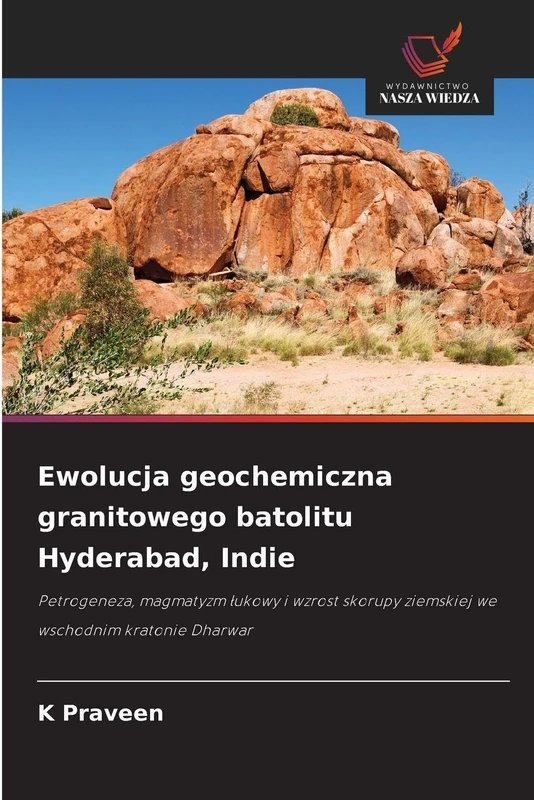 Ewolucja geochemiczna granitowego batolitu Hyderabad, Indie: Petrogeneza, magmatyzm ¿ukowy i wzrost skorupy ziemskiej we wschodnim kratonie Dharwar