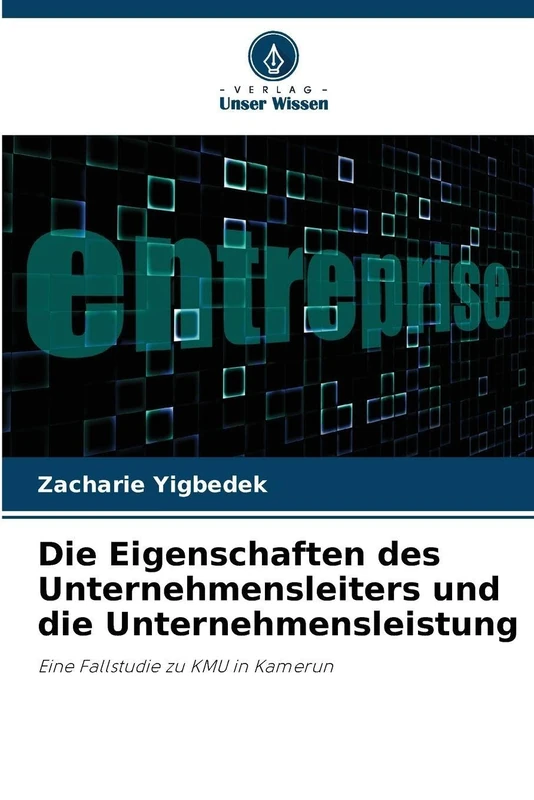 Die Eigenschaften des Unternehmensleiters und die Unternehmensleistung: Eine Fallstudie zu KMU in Kamerun