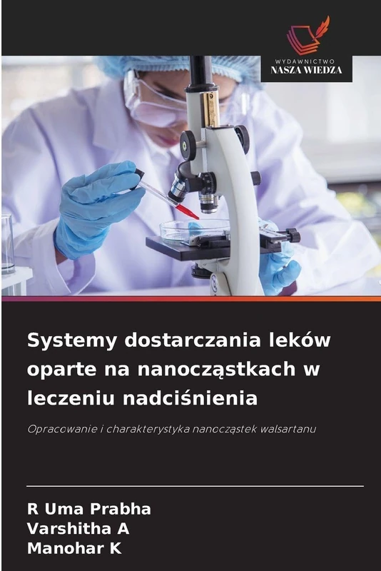 Systemy dostarczania leków oparte na nanocząstkach w leczeniu nadciśnienia: Opracowanie i charakterystyka nanocz¿stek walsartanu