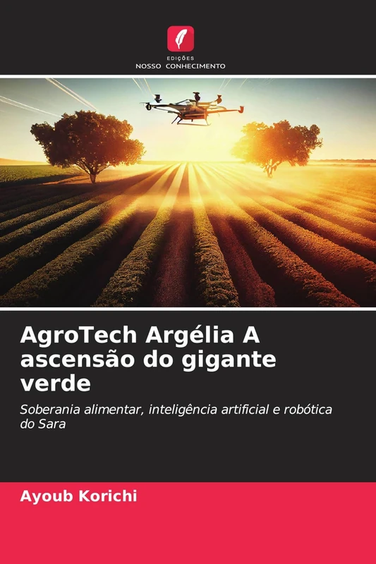 AgroTech Argélia A ascensão do gigante verde: Soberania alimentar, inteligência artificial e robótica do Sara