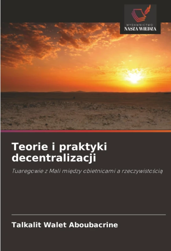Teorie i praktyki decentralizacji: Tuaregowie z Mali między obietnicami a rzeczywistością: Tuaregowie z Mali mi¿dzy obietnicami a rzeczywisto¿ci¿