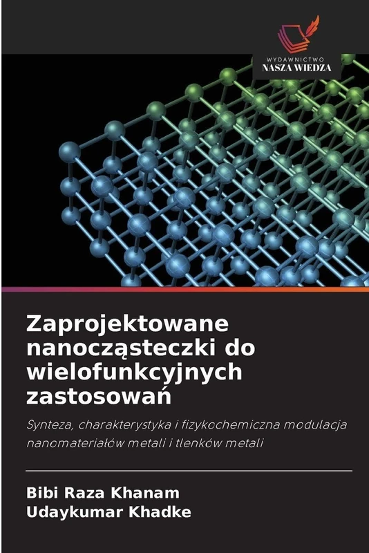 Zaprojektowane nanocząsteczki do wielofunkcyjnych zastosowań: Synteza, charakterystyka i fizykochemiczna modulacja nanomateria¿ów metali i tlenków metali