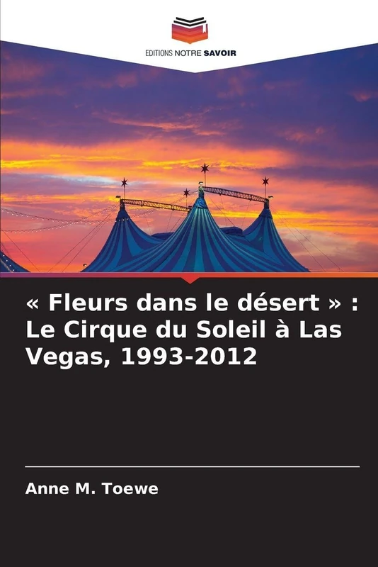 Fleurs dans le désert: Le Cirque du Soleil à Las Vegas, 1993-2012