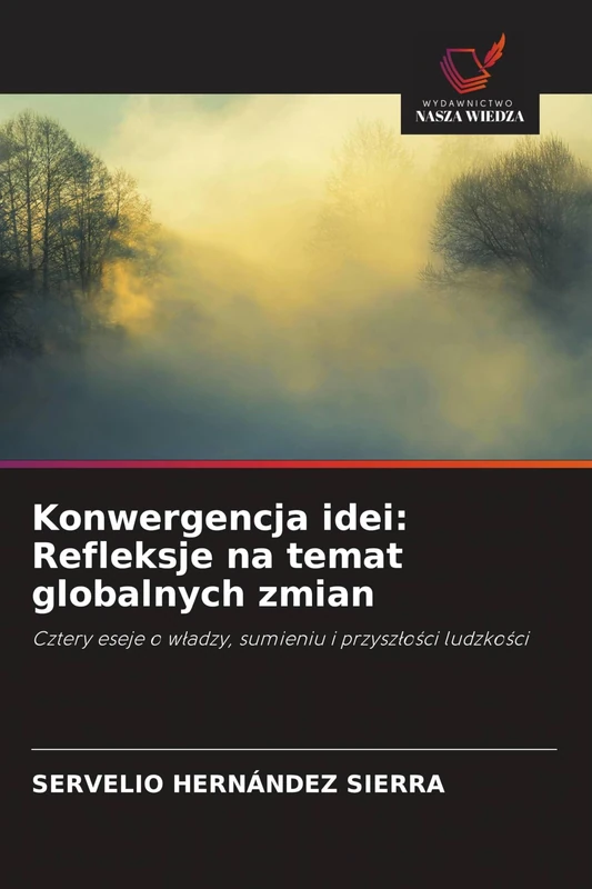 Konwergencja idei: Refleksje na temat globalnych zmian: Cztery eseje o władzy, sumieniu i przyszłości ludzkości