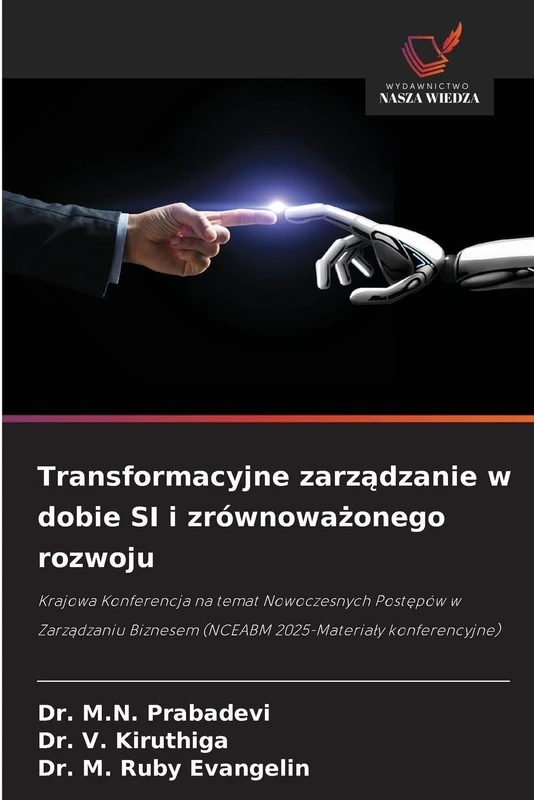 Transformacyjne zarządzanie w dobie SI i zrównoważonego rozwoju: Krajowa Konferencja na temat Nowoczesnych Post¿pów w Zarz¿dzaniu Biznesem (NCEABM 2025-Materia¿y konferencyjne) - Image 1