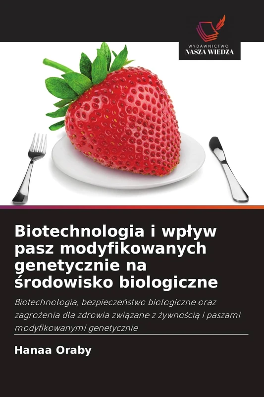 Biotechnologia i wpływ pasz modyfikowanych genetycznie na środowisko biologiczne: Biotechnologia, bezpiecze¿stwo biologiczne oraz zagro¿enia dla ... i paszami modyfikowanymi genetycznie
