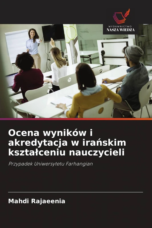 Ocena wyników i akredytacja w irańskim ksztalceniu nauczycieli: Przypadek Uniwersytetu Farhangian