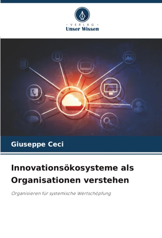 Innovationsökosysteme als Organisationen verstehen: Organisieren für systemische Wertschöpfung