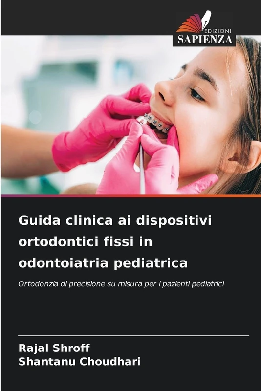 Guida clinica ai dispositivi ortodontici fissi in odontoiatria pediatrica: Ortodonzia di precisione su misura per i pazienti pediatrici