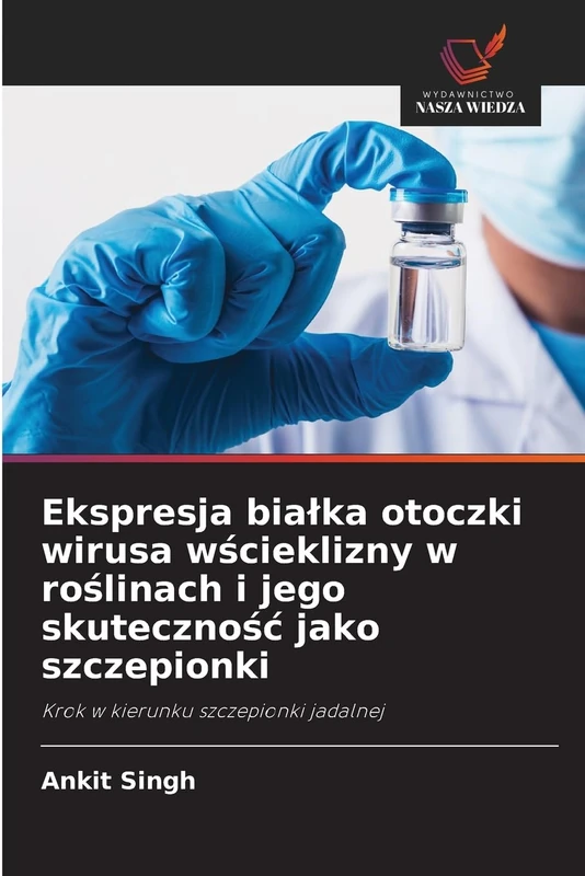 Ekspresja bialka otoczki wirusa wścieklizny w roślinach i jego skutecznośc jako szczepionki: Krok w kierunku szczepionki jadalnej