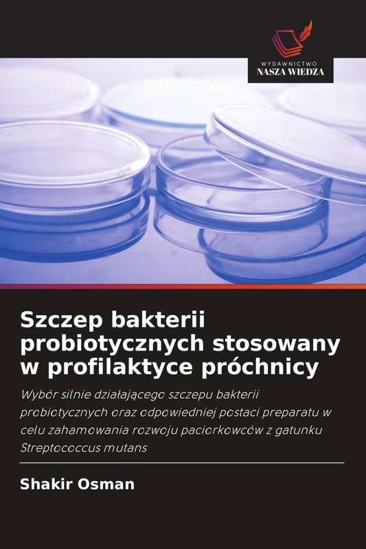 Szczep bakterii probiotycznych stosowany w profilaktyce próchnicy: Wybór silnie dzia¿aj¿cego szczepu bakterii probiotycznych oraz odpowiedniej postaci ... paciorkowców z gatunku Streptococcus mutans