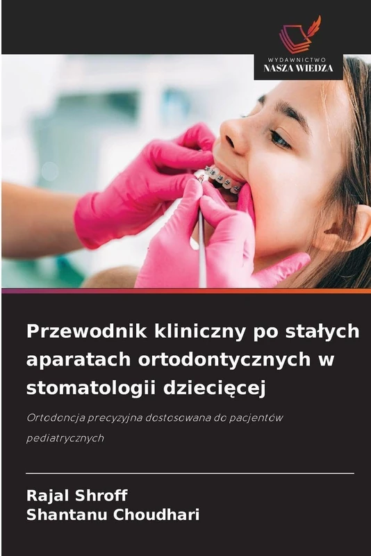 Przewodnik kliniczny po stałych aparatach ortodontycznych w stomatologii dziecięcej: Ortodoncja precyzyjna dostosowana do pacjentów pediatrycznych - Image 1