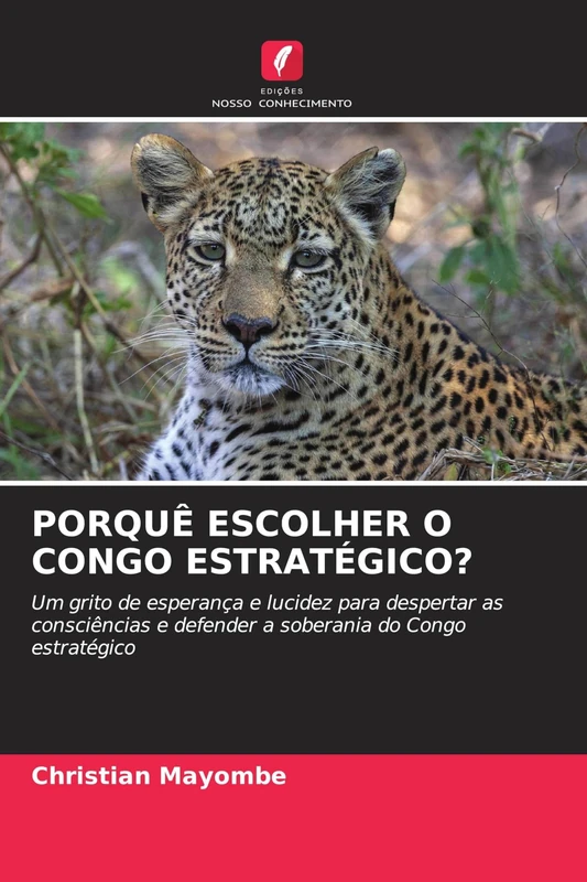 Porquê Escolher O Congo Estratégico?: Um grito de esperança e lucidez para despertar as consciências e defender a soberania do Congo estratégico - Image 1