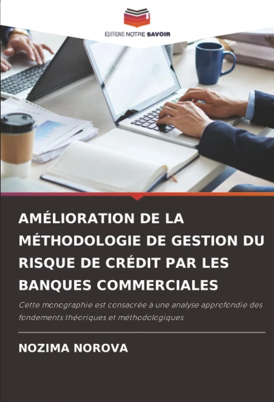 AMÉLIORATION DE LA MÉTHODOLOGIE DE GESTION DU RISQUE DE CRÉDIT PAR LES BANQUES COMMERCIALES: Cette monographie est consacrée à une analyse approfondie des fondements théoriques et méthodologiques