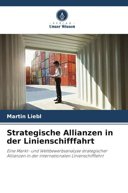 Strategische Allianzen in der Linienschifffahrt: Eine Markt- und Wettbewerbsanalyse strategischer Allianzen in der internationalen Linienschifffahrt