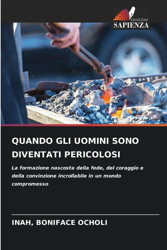 Quando Gli Uomini Sono Diventati Pericolosi: La formazione nascosta della fede, del coraggio e della convinzione incrollabile in un mondo compromesso