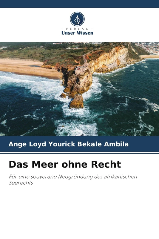 Das Meer ohne Recht: Für eine souveräne Neugründung des afrikanischen Seerechts