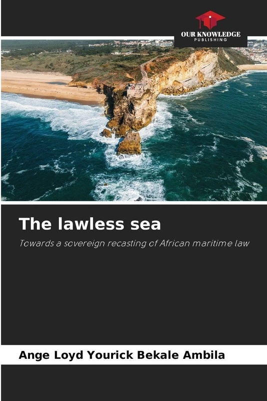 The lawless sea: Towards a sovereign recasting of African maritime law