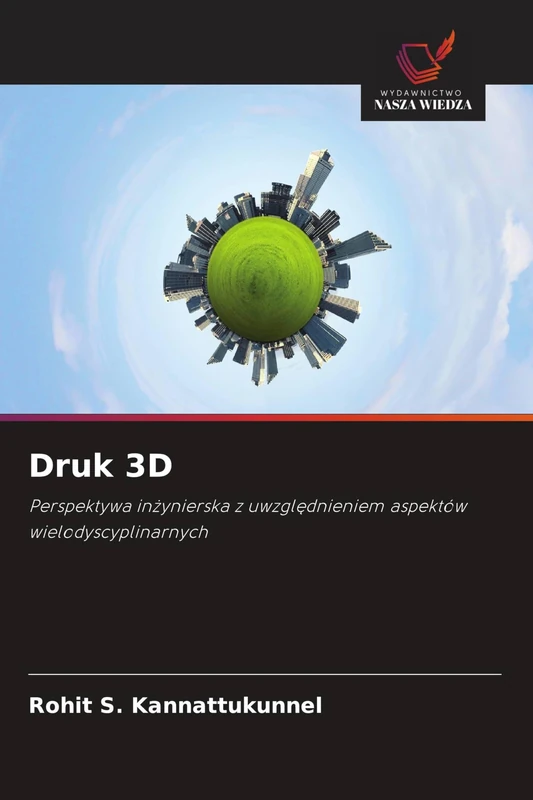 Druk 3D: Perspektywa in¿ynierska z uwzgl¿dnieniem aspektów wielodyscyplinarnych