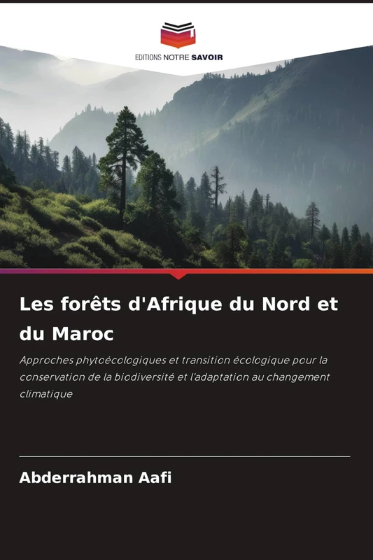 Les forêts d'Afrique du Nord et du Maroc: Approches phytoécologiques et transition écologique pour la conservation de la biodiversité et l'adaptation au changement climatique