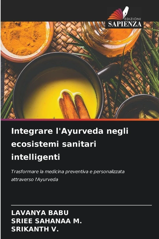 Integrare l'Ayurveda negli ecosistemi sanitari intelligenti: Trasformare la medicina preventiva e personalizzata attraverso l'Ayurveda