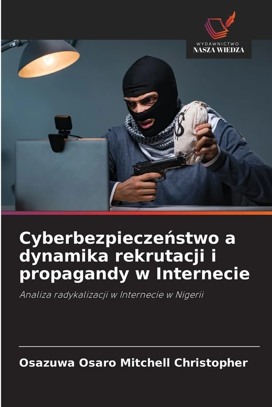 Cyberbezpieczeństwo a dynamika rekrutacji i propagandy w Internecie: Analiza radykalizacji w Internecie w Nigerii