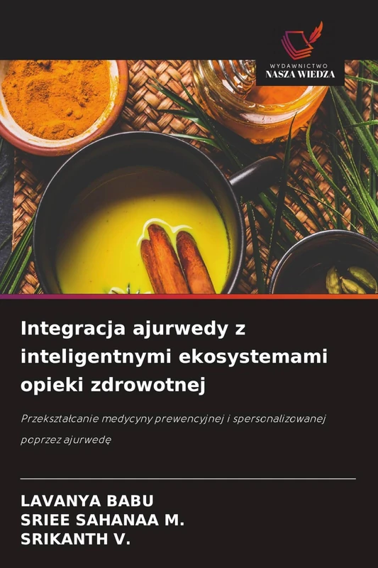 Integracja ajurwedy z inteligentnymi ekosystemami opieki zdrowotnej: Przekszta¿canie medycyny prewencyjnej i spersonalizowanej poprzez ajurwed¿