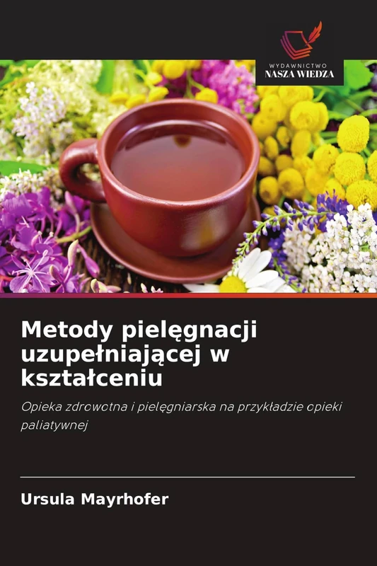 Metody pielęgnacji uzupelniającej w ksztalceniu: Opieka zdrowotna i piel¿gniarska na przyk¿adzie opieki paliatywnej