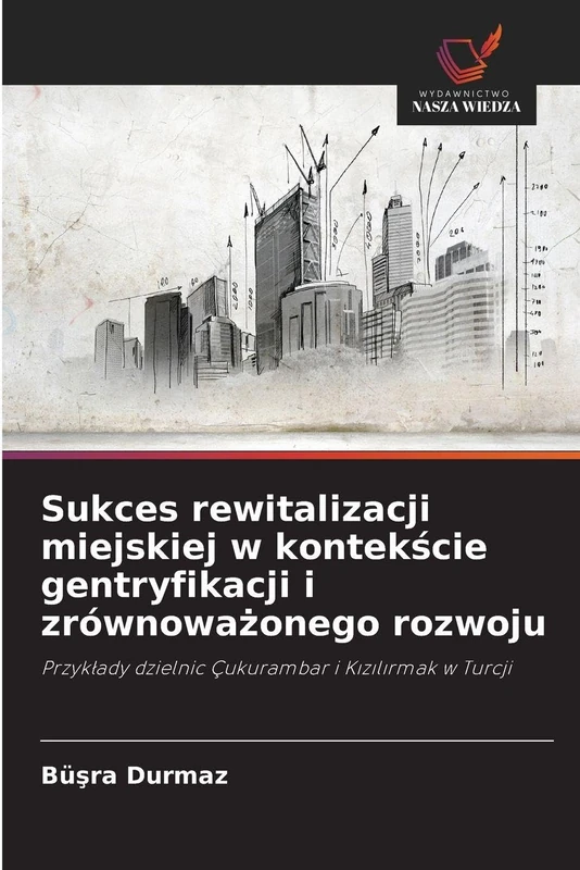 Sukces rewitalizacji miejskiej w kontekście gentryfikacji i zrównoważonego rozwoju: Przyk¿ady dzielnic Çukurambar i K¿z¿l¿rmak w Turcji - Image 1