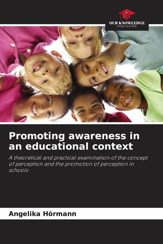 Promoting awareness in an educational context: A theoretical and practical examination of the concept of perception and the promotion of perception in schools