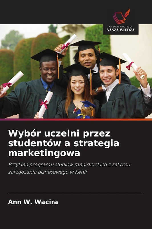 Wybór uczelni przez studentów a strategia marketingowa: Przyk¿ad programu studiów magisterskich z zakresu zarz¿dzania biznesowego w Kenii