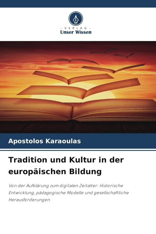 Tradition und Kultur in der europäischen Bildung: Von der Aufklärung zum digitalen Zeitalter: Historische Entwicklung, pädagogische Modelle und gesellschaftliche Herausforderungen