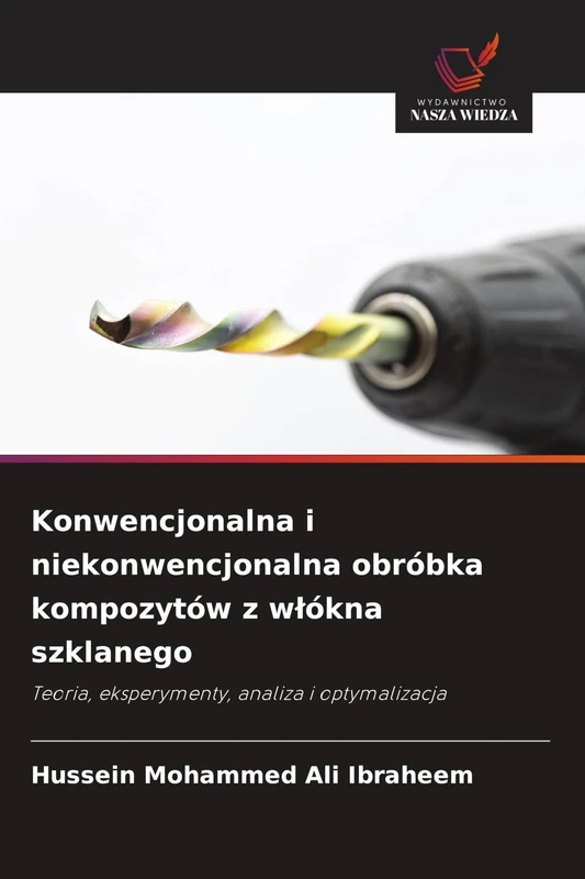 Konwencjonalna i niekonwencjonalna obróbka kompozytów z wlókna szklanego: Teoria, eksperymenty, analiza i optymalizacja