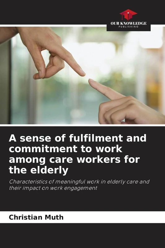 A sense of fulfilment and commitment to work among care workers for the elderly: Characteristics of meaningful work in elderly care and their impact on work engagement