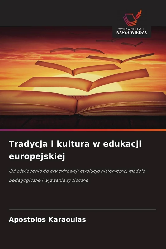 Tradycja i kultura w edukacji europejskiej: Od o¿wiecenia do ery cyfrowej: ewolucja historyczna, modele pedagogiczne i wyzwania spo¿eczne