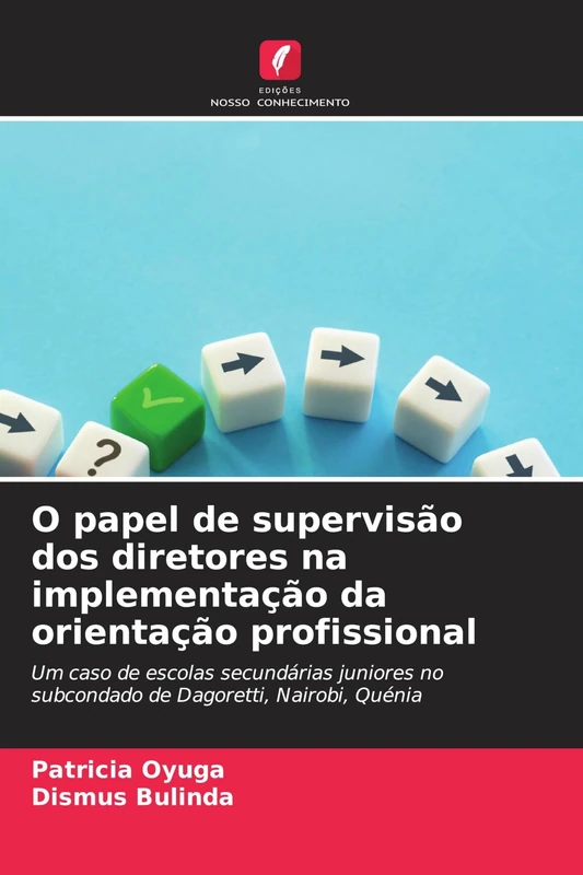 O papel de supervisão dos diretores na implementação da orientação profissional: Um caso de escolas secundárias juniores no subcondado de Dagoretti, Nairobi, Quénia