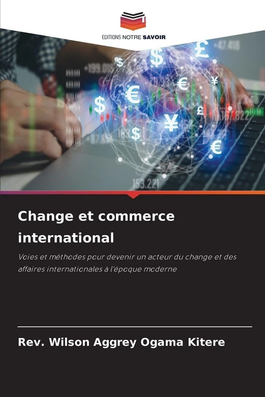 Change et commerce international: Voies et méthodes pour devenir un acteur du change et des affaires internationales à l'époque moderne