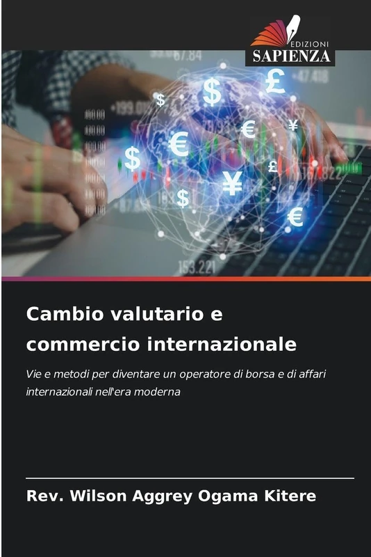 Cambio valutario e commercio internazionale: Vie e metodi per diventare un operatore di borsa e di affari internazionali nell'era moderna