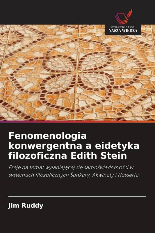Fenomenologia konwergentna a eidetyka filozoficzna Edith Stein: Eseje na temat wy¿aniaj¿cej si¿ samo¿wiadomo¿ci w systemach filozoficznych ¿ankary, Akwinaty i Husserla